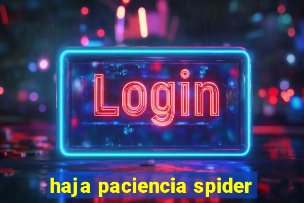 haja paciencia spider